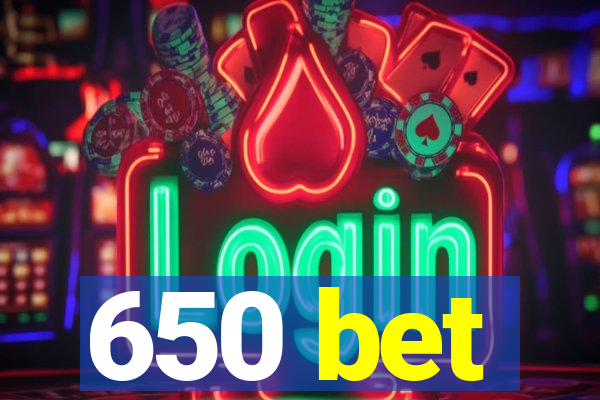 650 bet